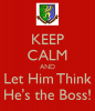 keep-calm-and-let-him-think-hes-the-boss.png