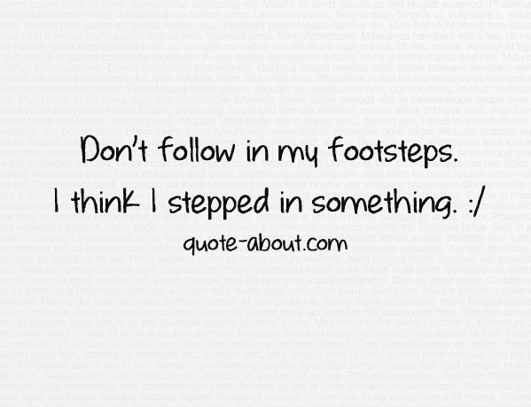 Don’t follow In My footsteps